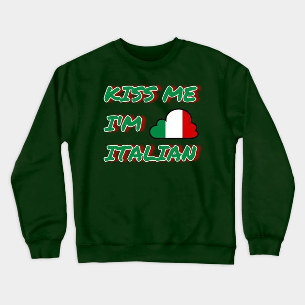 Irish Kiss Me I'm Italian St Patrick's Day Crewneck Sweatshirt by r.abdulazis